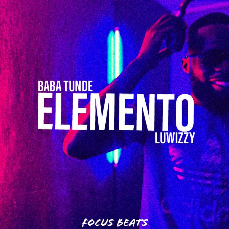 Baba Tunde Ft. Luwizzy- “Elemento” (Prod. Focus Beats)