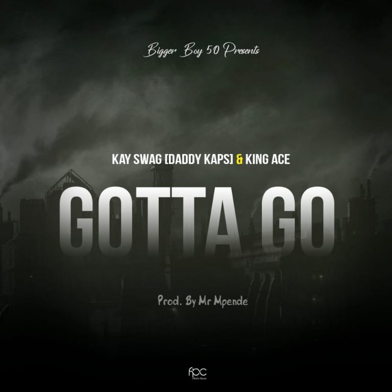 Kay Swag (Daddy Kaps) & King Ace-“Gotta Go” (Prod. Mr. Mpende)