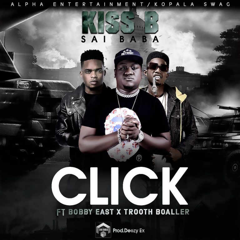 Kiss B Sai Baba -“Click” Ft. Bobby East x Trooth Boaller