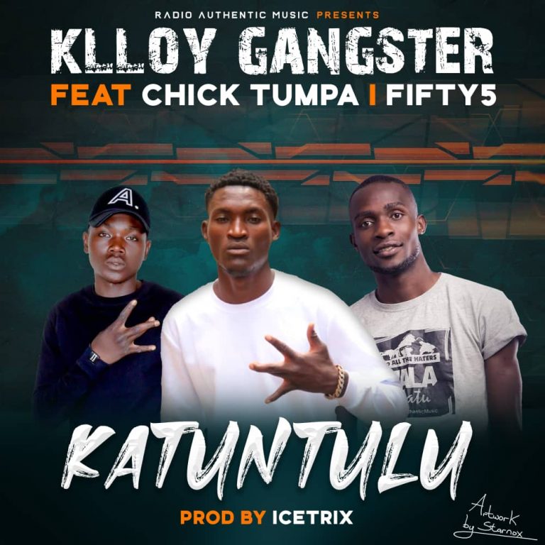 Klloy Gangster ft Chick Tumpa & Fifty5- “Katuntulu” (Prod. IceTrix)