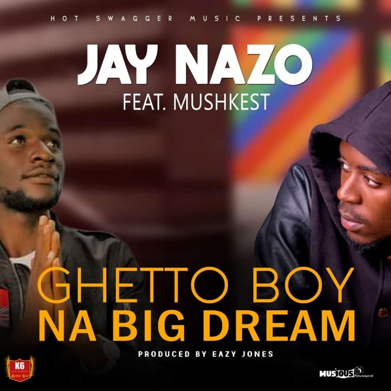 Jay Nazo ft Mushkest- “Ghetto Boy Na Big Dream” (Prod. Eazy Jones)