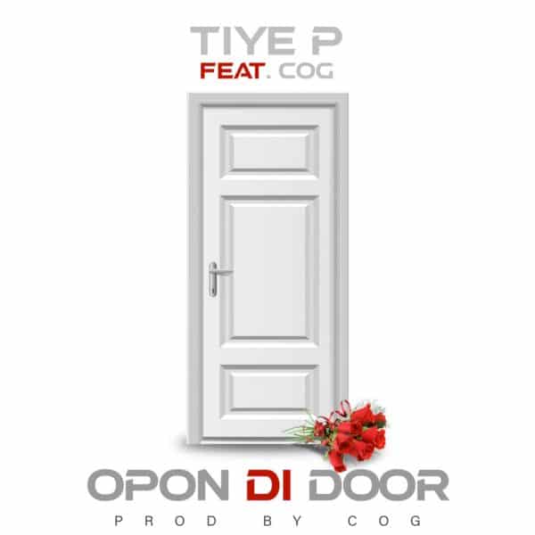 Tiye-P ft Mr. C.O.G- “Opon Di Door” (Prod. Uptown Beats & Mr. C.O.G)
