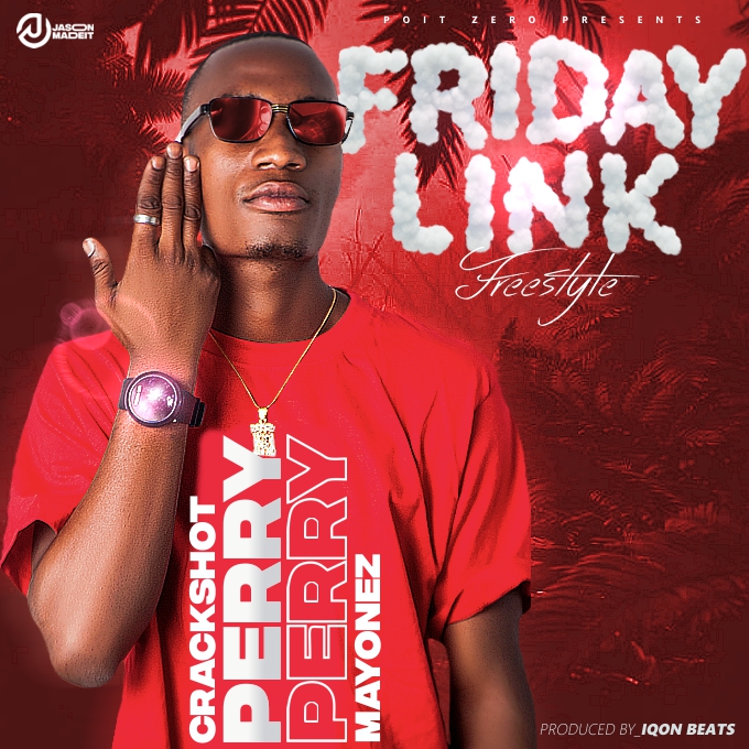 Crackshot Perry Perry Mayonez -“Friday Link Up Freestyle”(Prod. Iqon Beats)