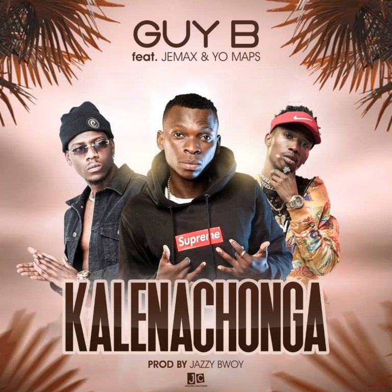 Guy B ft Yo Maps & Jemax-“Kalenachonga” (Prod. Jazzy Boy)