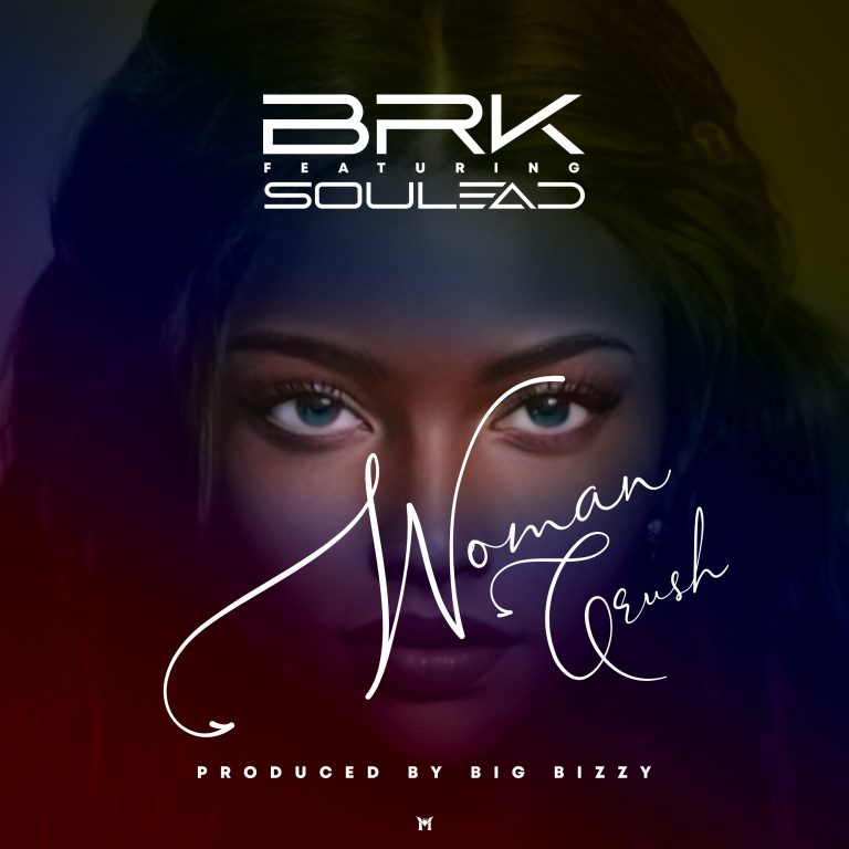 BRK ft Soulead- “Woman Crush” (Prod. Big Bizzy)