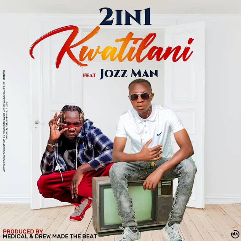 2in1 ft Jozz Man-“Kwatilani” (Prod. Medical & Drew Made The Beat)