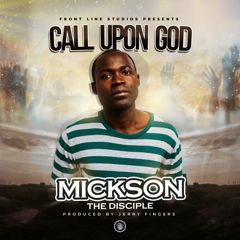 Mickson The Disciple- “Call Upon God” (Prod. Jery Fingers)