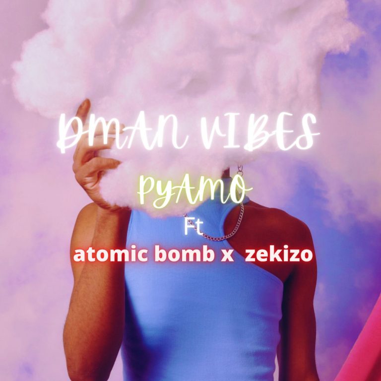Dman Vibes Ft Atomic Bomb & Zekizo “Pyamo”(Prod. Atomic Bomb)