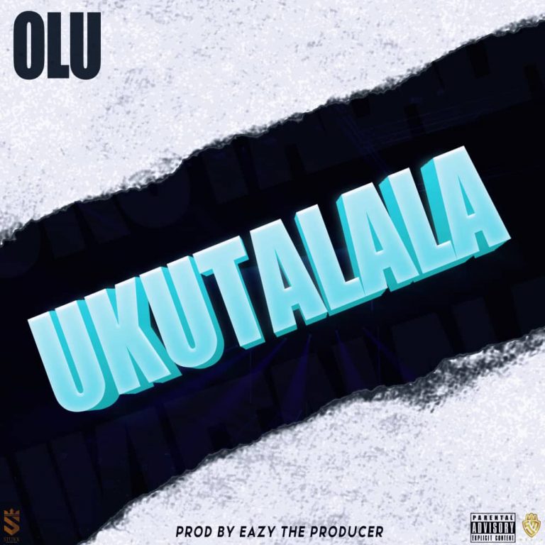 Olu-“Ukutalala”(Prod. Eazy The Producer)