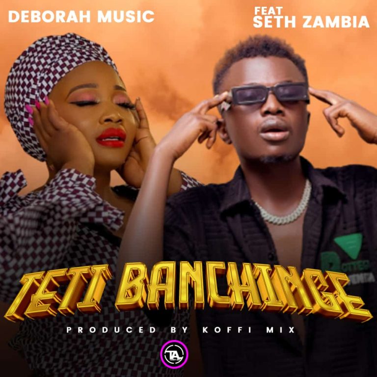 Deborah ft Seth Zambia-“Teti Banchinge” (Prod. Koffimix).