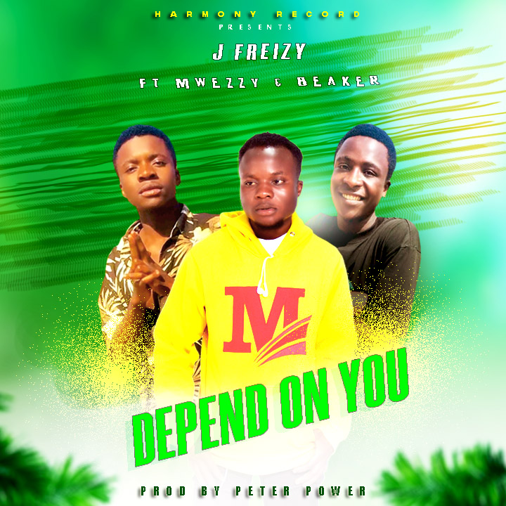 J Freizy ft Mwezzy & Beaker-“Depend On You” (Prod. Peter Power)